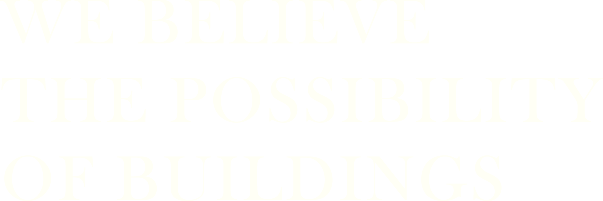WE BELIEVE POSSIBILITY OF BUILDING